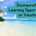 Incorporating Learning Opportunities on Vacation