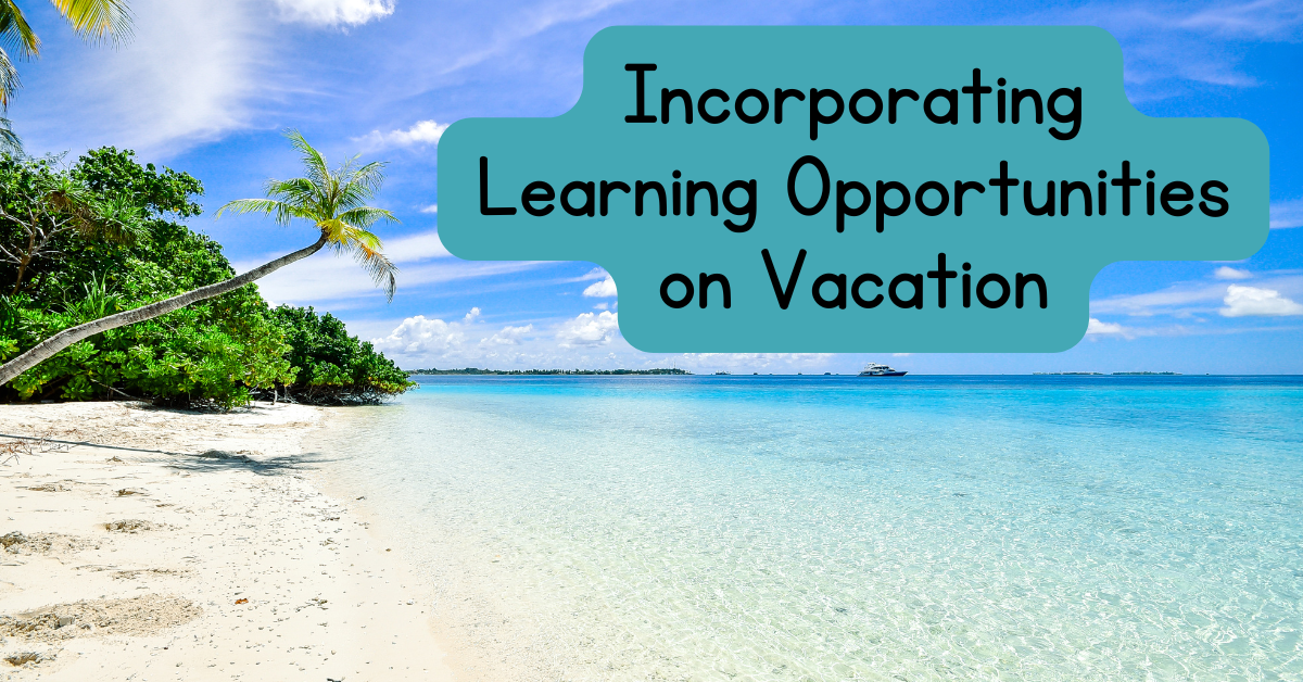 Read more about the article Incorporating Learning Opportunities on Vacation