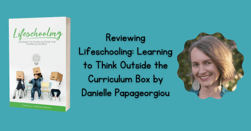 Reviewing Lifeschooling: Learning to Think Outside the Curriculum Box by Danielle Papageorgiou