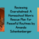 Reviewing Overwhelmed: A Homeschool Mom’s Rescue Plan for Peaceful Routines by Amanda Schenkenberger